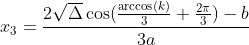 x_{3} = \frac{2\sqrt{\Delta}\cos(\frac{\arccos(k)} {3} + \frac{2\pi }{3})- b}{3a}